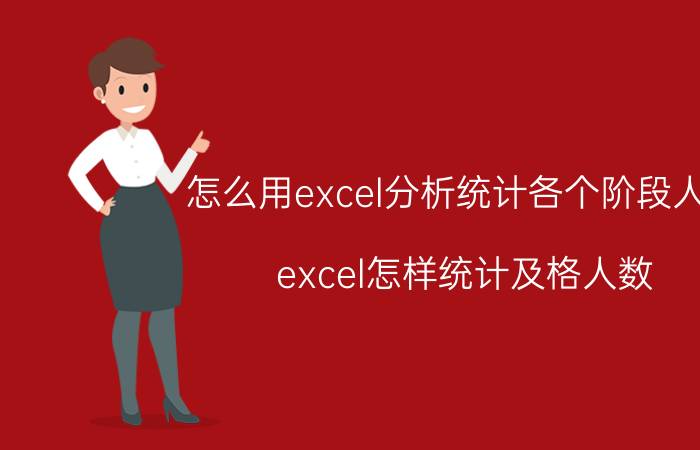 怎么用excel分析统计各个阶段人数 excel怎样统计及格人数？